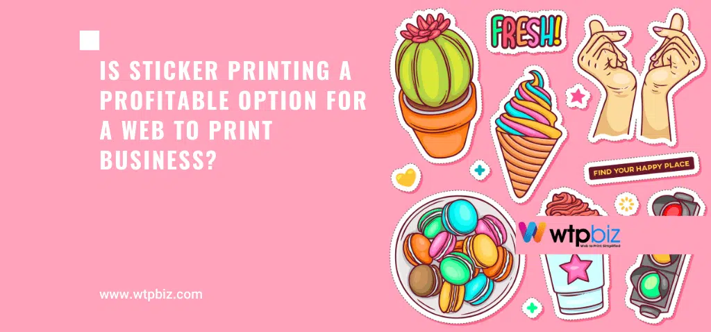Is Sticker Printing a profitable option for a web to print business- WTPBiz
