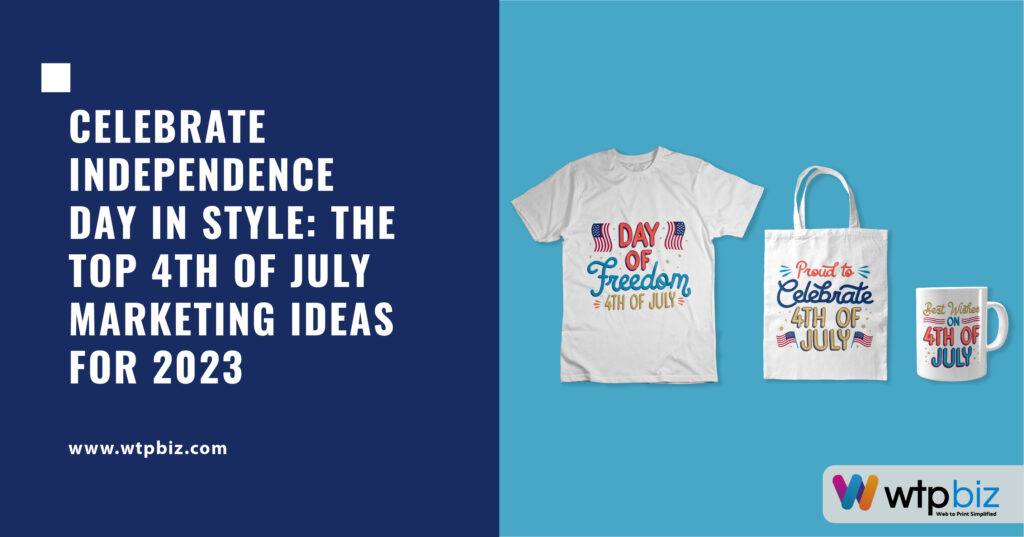 Celebrate Independence Day in Style with web to print : The Top 4th of July Marketing Ideas for 2023