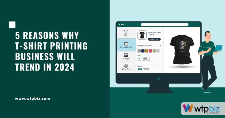 5 Reasons Why T-Shirt Printing Business Will Trend in 2024
